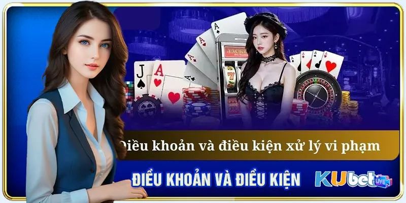 Điều khoản và điều kiện KUBET sẽ xử lý nghiêm các trường hợp sai phạm