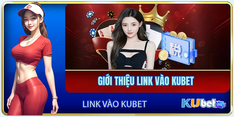 Giới thiệu link vào Kubet mới 2024