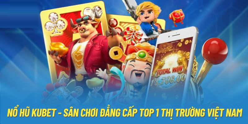 Kubet là thương hiệu chơi Thần Tài nổ hũ uy tín